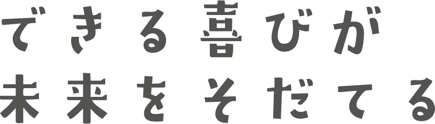 できる喜びが未来をそだてる